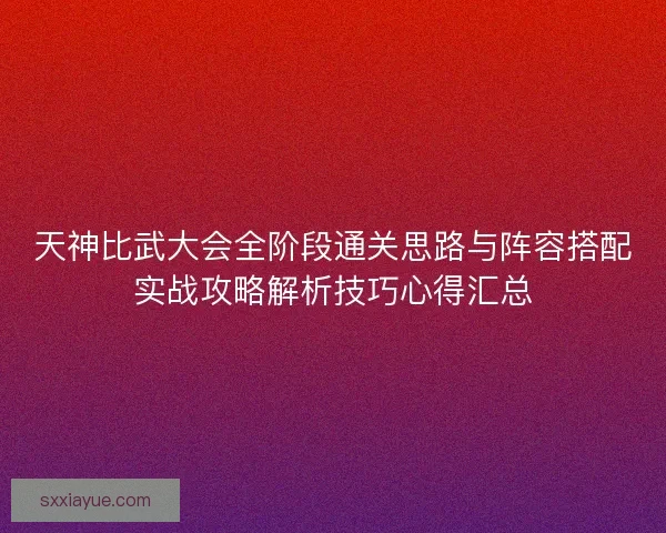 天神比武大会全阶段通关思路与阵容搭配实战攻略解析技巧心得汇总